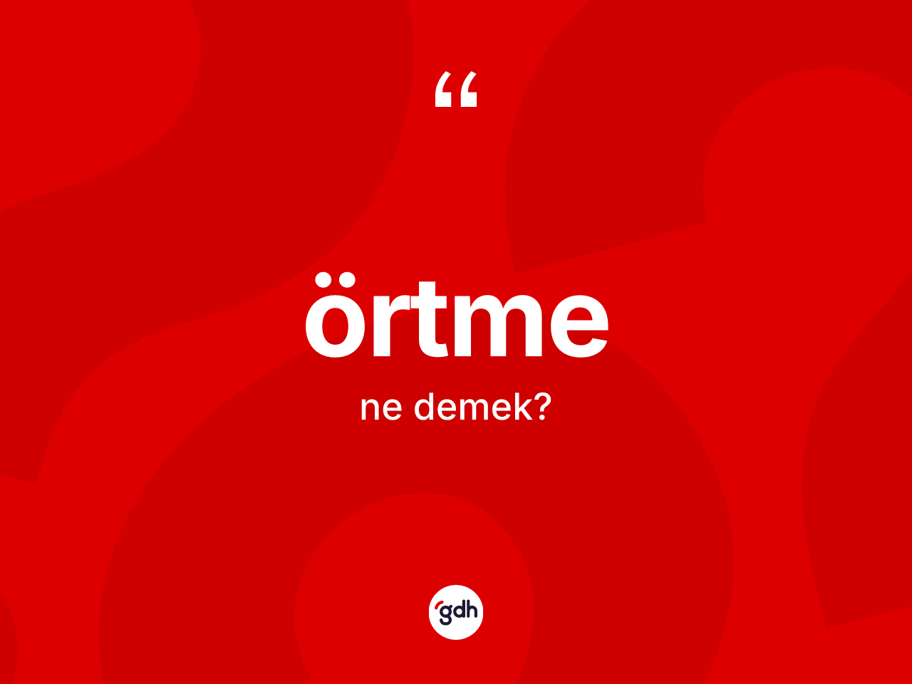 Örtme kelimesi ne anlama gelir? Örtmenin halk arasındaki kullanımı nasıldır?