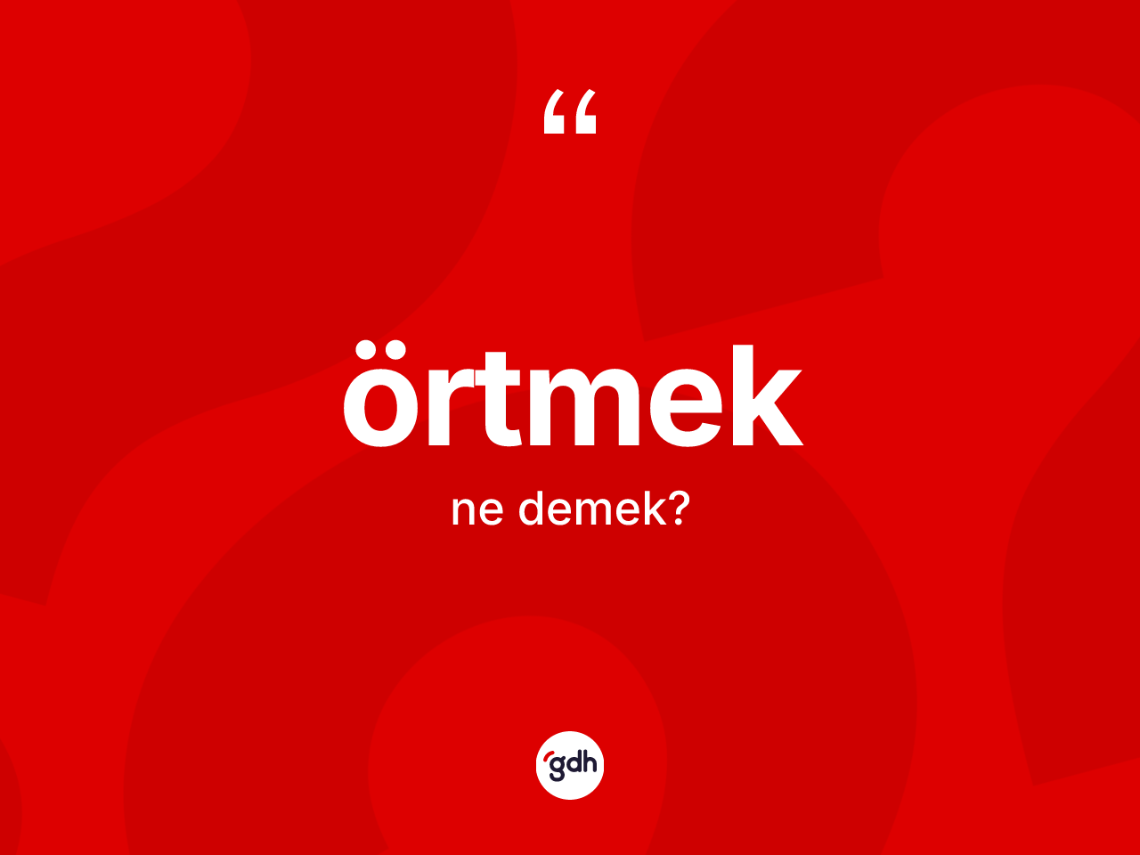 Örtmek ne demek? Örtmekin halk arasındaki kullanımı nasıldır?