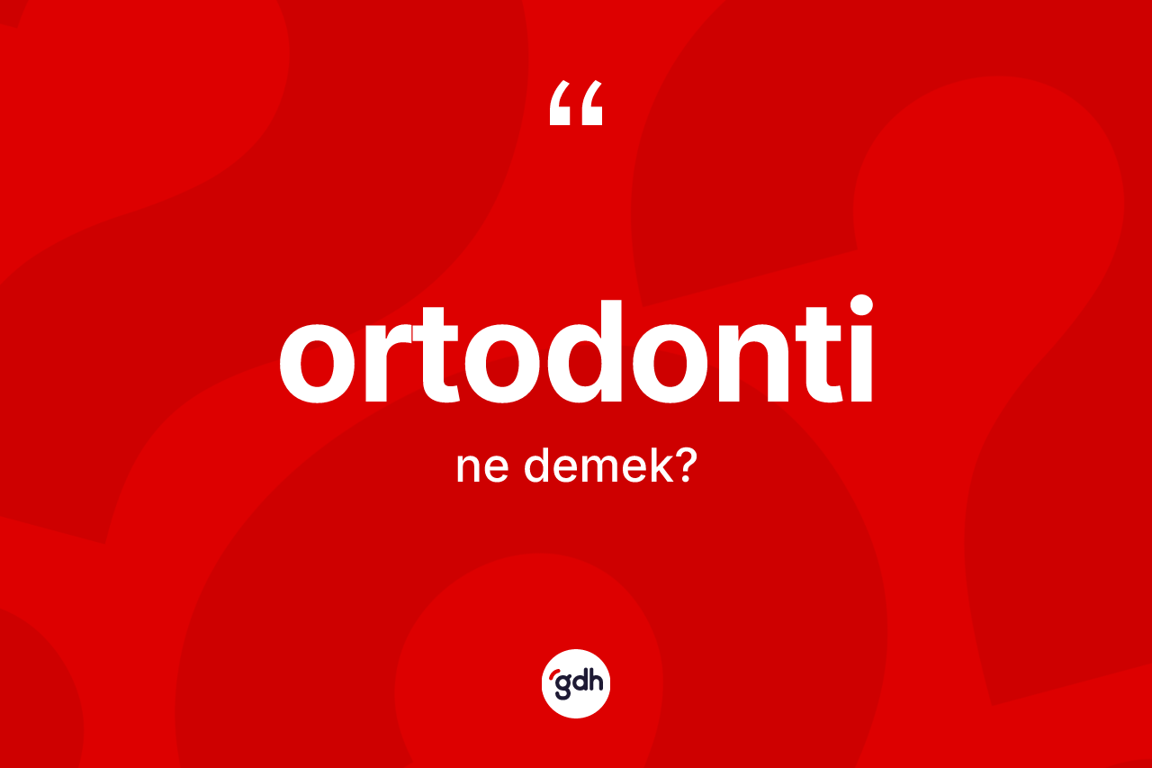 Ortodonti kelimesi ne anlama gelir? Ortodontinin kısaca tanımı nedir?