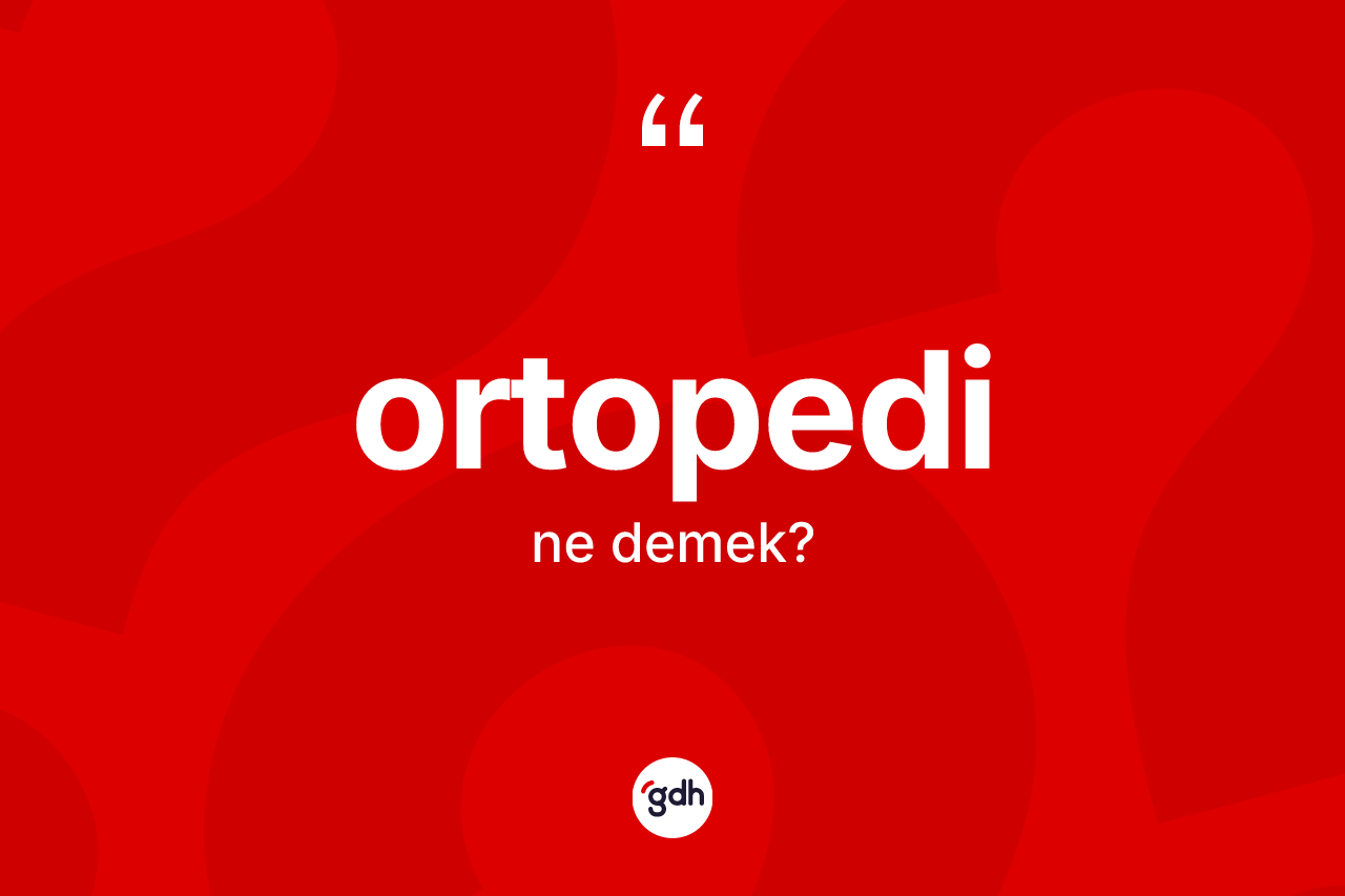 Ortopedi kelimesi ne demek? Ortopedi kelimesinin TDK'ya göre açıklaması nedir?
