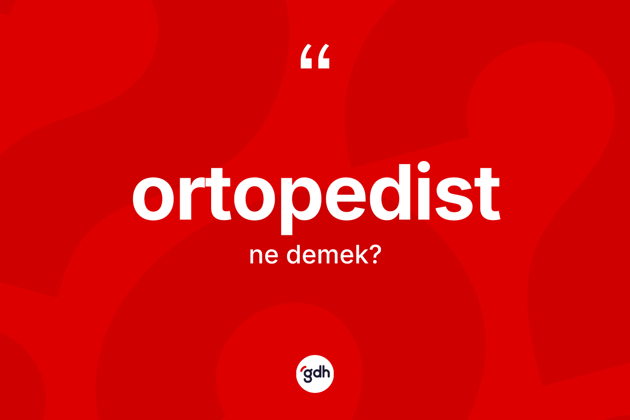 Ortopedist kelimesinin tanımı nedir? Ortopedistin halk arasındaki kullanımı nasıldır?