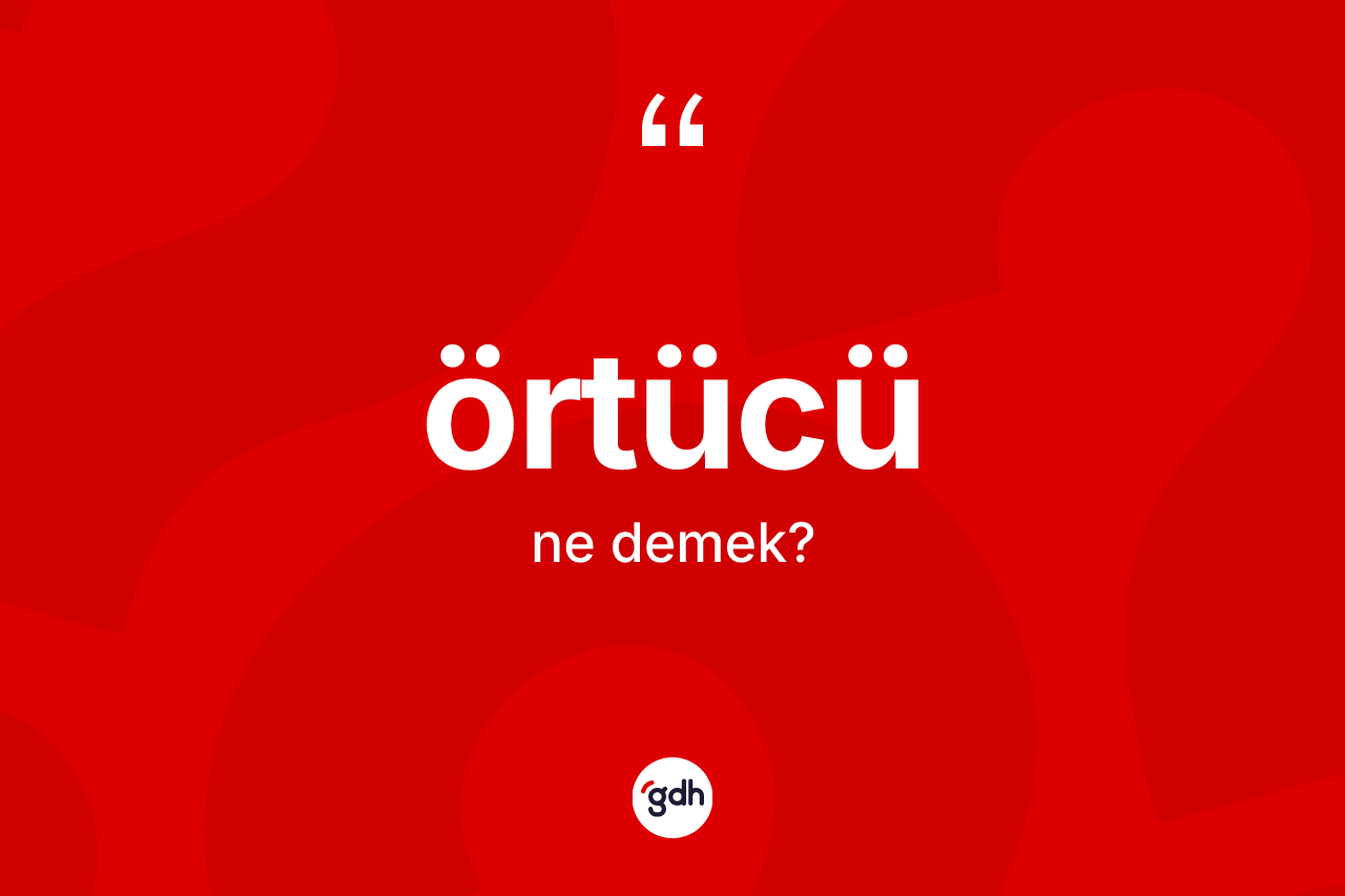 Örtücü kelimesinin sözlükteki tanımı nedir? Örtücünün TDK'ya göre anlamı nedir?