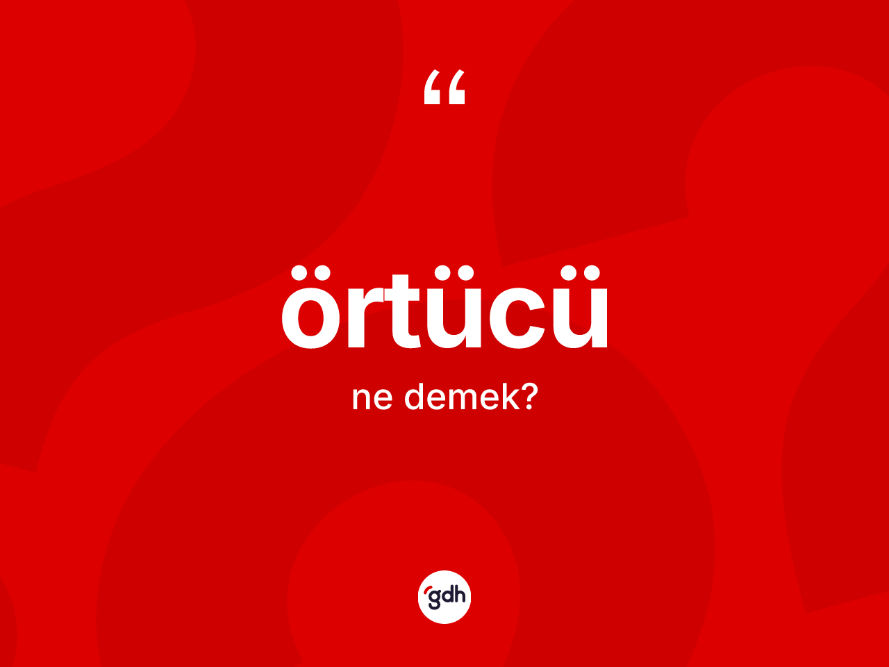 Örtücü kelimesinin sözlükteki tanımı nedir? Örtücünün TDK'ya göre anlamı nedir?