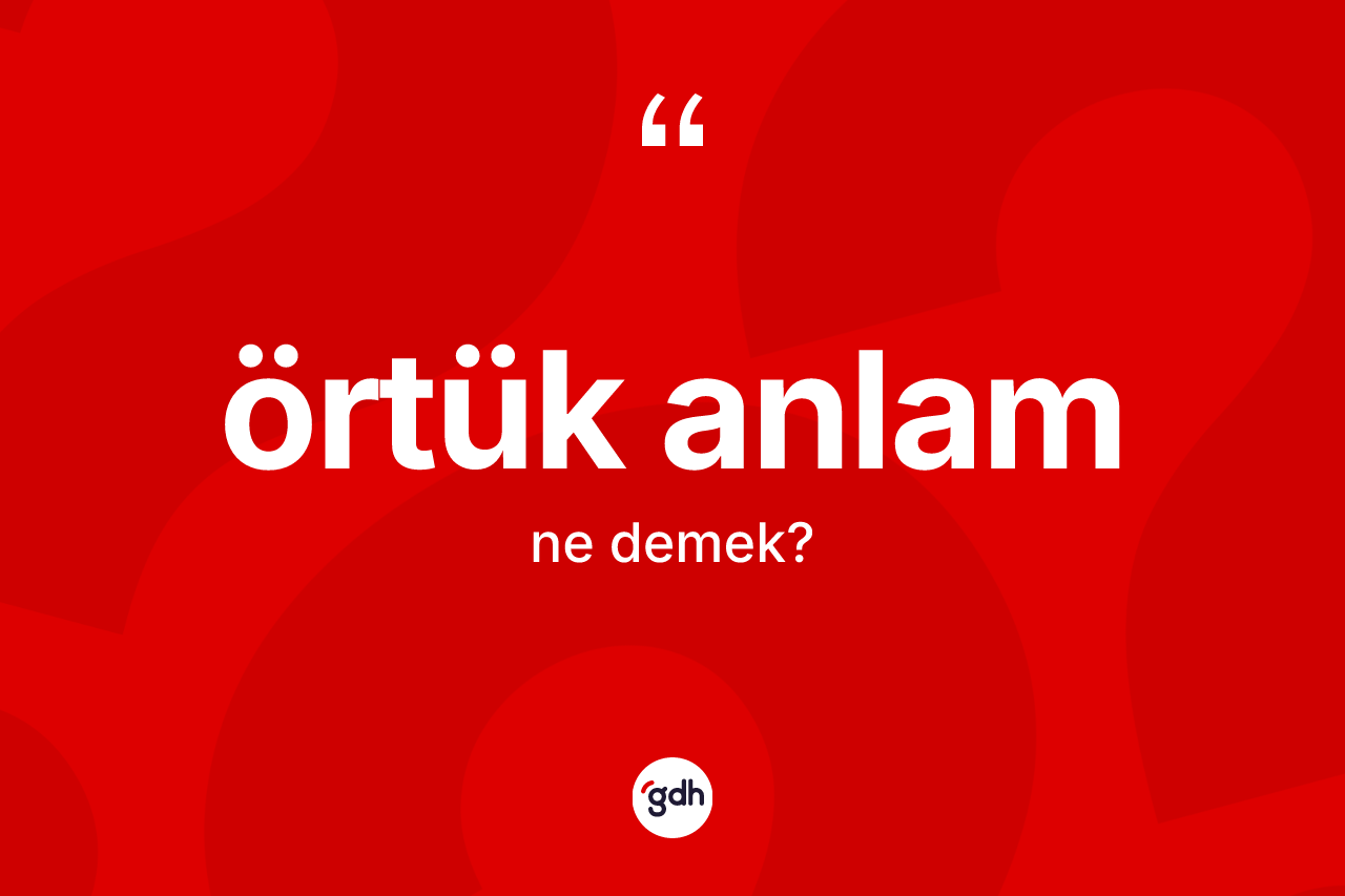 Örtük anlam  nedir? Örtük anlam ın TDK'ya göre anlamı nedir?