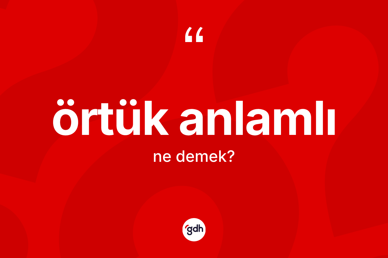 Örtük anlamlı  kelimesinin anlamı nedir? Örtük anlamlı  kelimesinin kaç farklı anlamı var?
