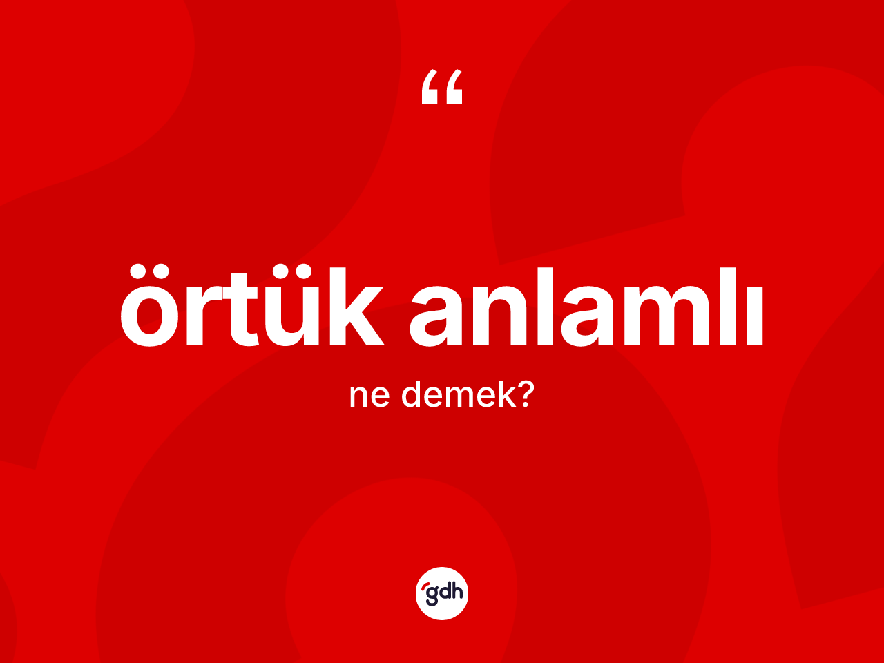 Örtük anlamlı  kelimesinin anlamı nedir? Örtük anlamlı  kelimesinin kaç farklı anlamı var?