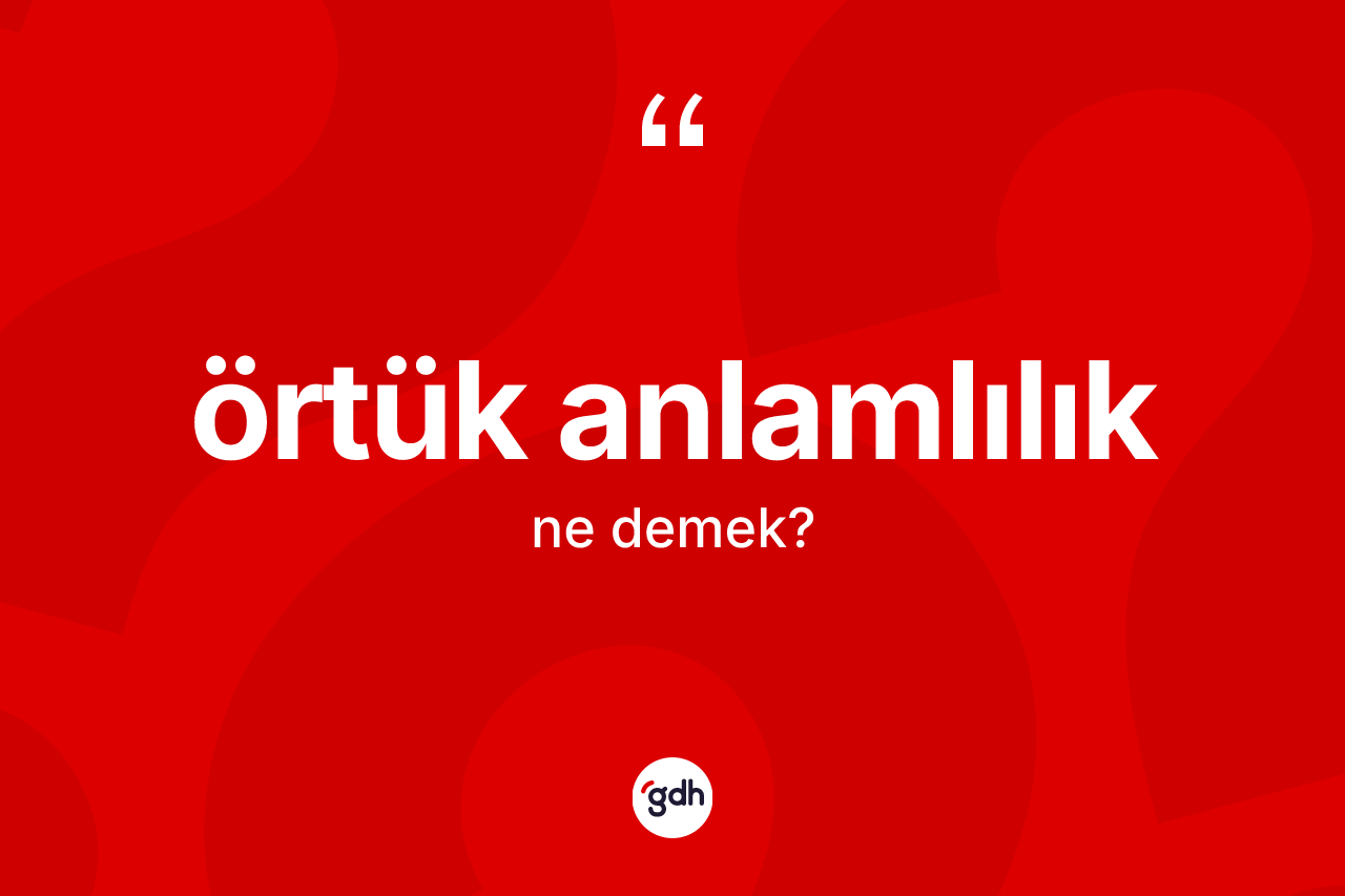 Örtük anlamlılık kelimesi nedir? Örtük anlamlılığın sözlükteki anlamı nedir?