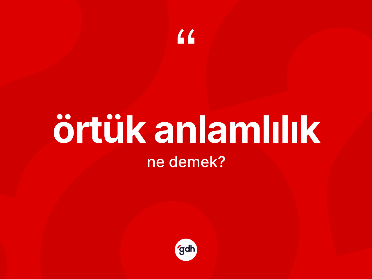 Örtük anlamlılık kelimesi nedir? Örtük anlamlılığın sözlükteki anlamı nedir?