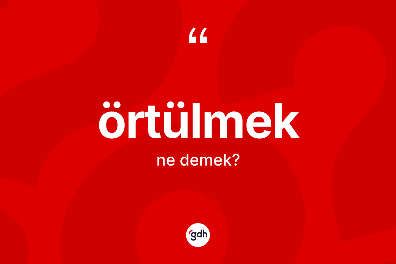 Örtülmek ne demek? Örtülmeğin TDK'ya göre anlamı nedir?