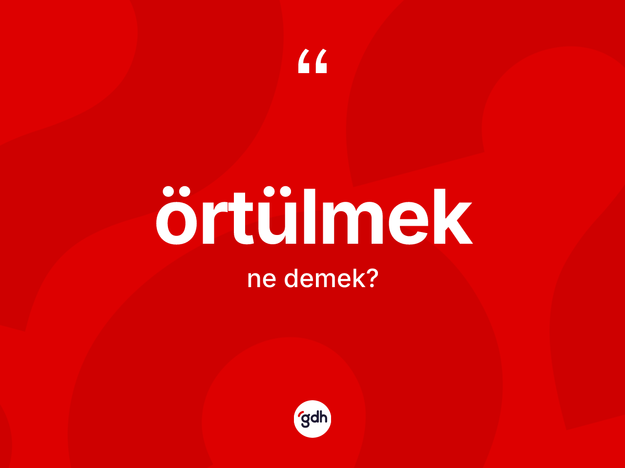 Örtülmek ne demek? Örtülmeğin TDK'ya göre anlamı nedir?