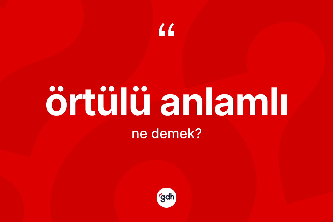Örtülü anlamlı  ne demek? Örtülü anlamlı ın kısaca tanımı nedir?