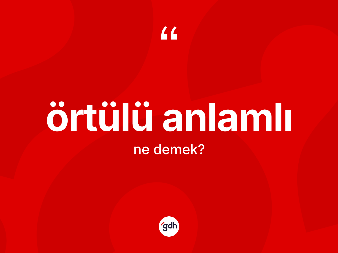 Örtülü anlamlı  ne demek? Örtülü anlamlı ın kısaca tanımı nedir?