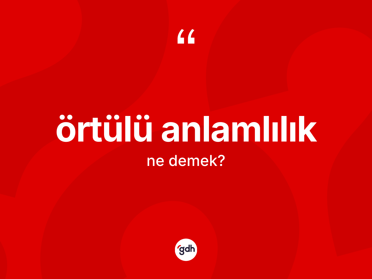 Örtülü anlamlılık kelimesinin tanımı nedir? Örtülü anlamlılığın TDK'ya göre anlamı nedir?