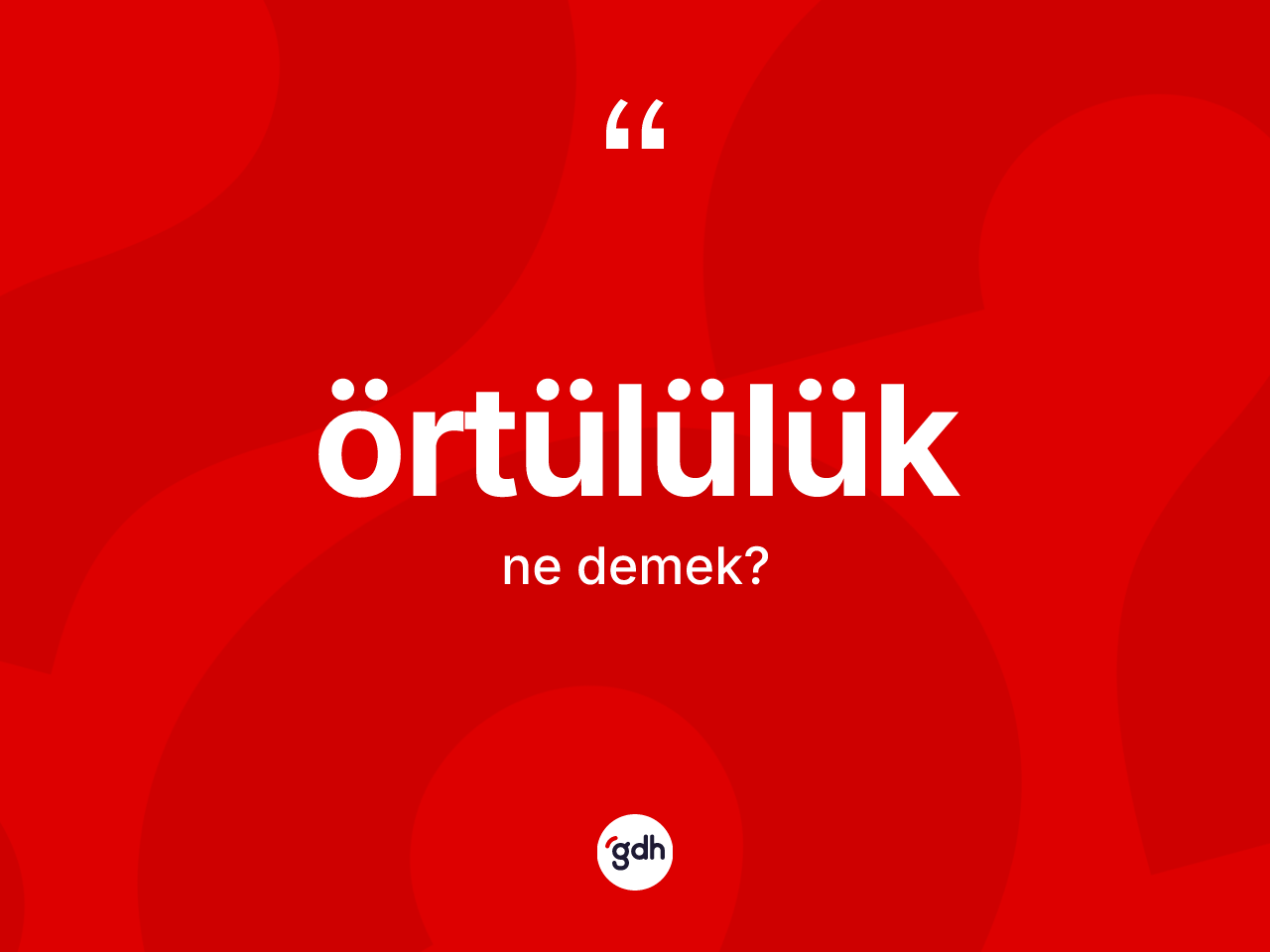 Örtülülük kelimesinin anlamı nedir? Örtülülük kelimesinin özellikleri nelerdir?