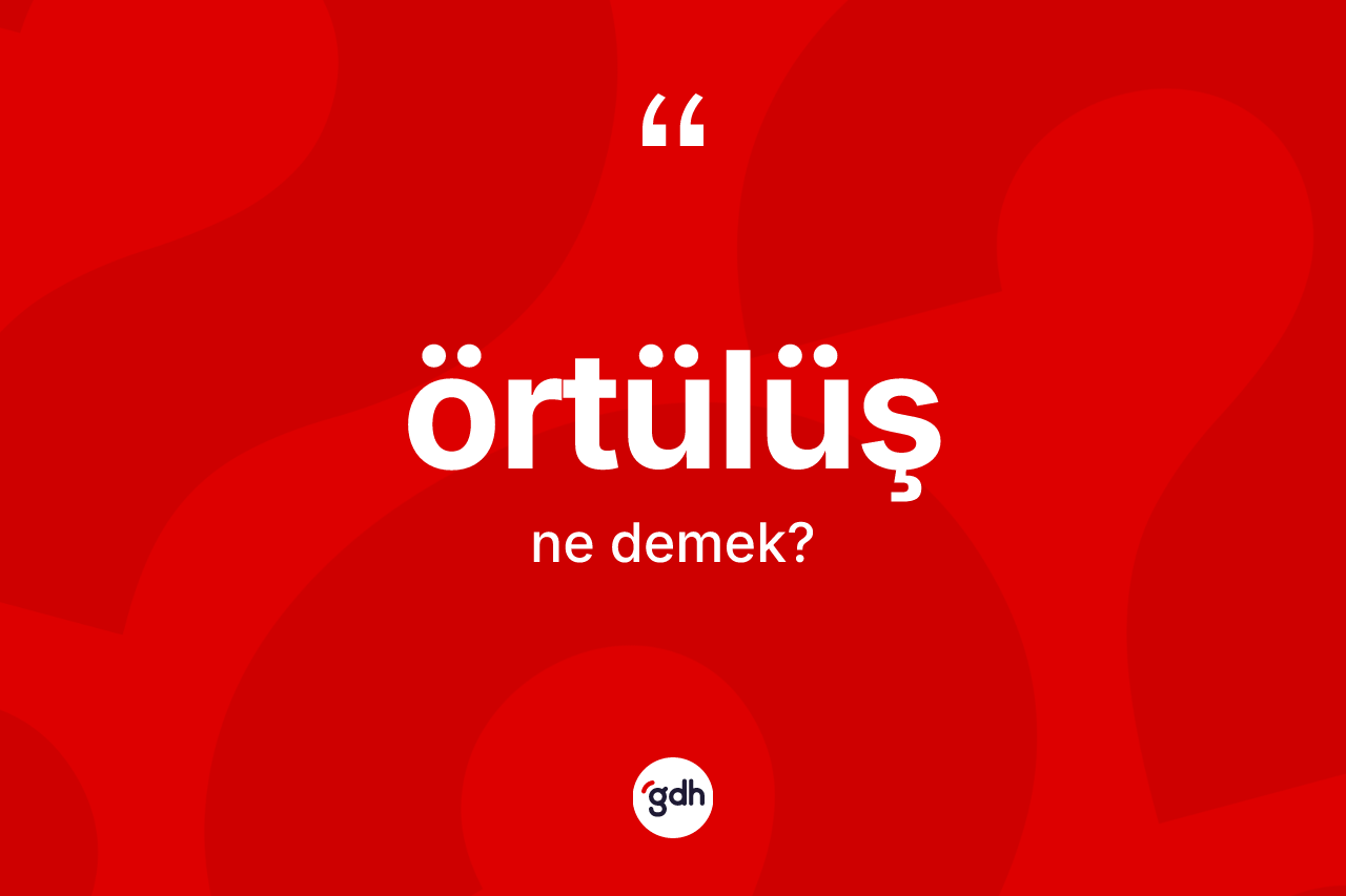 Örtülüş kelimesinin anlamı nedir? Örtülüşün sözlükteki anlamı nedir?