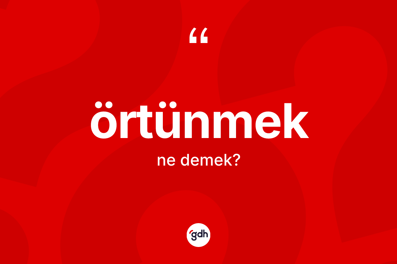 Örtünmek kelimesinin anlamı nedir? Örtünmeğin TDK'ya göre anlamı nedir?