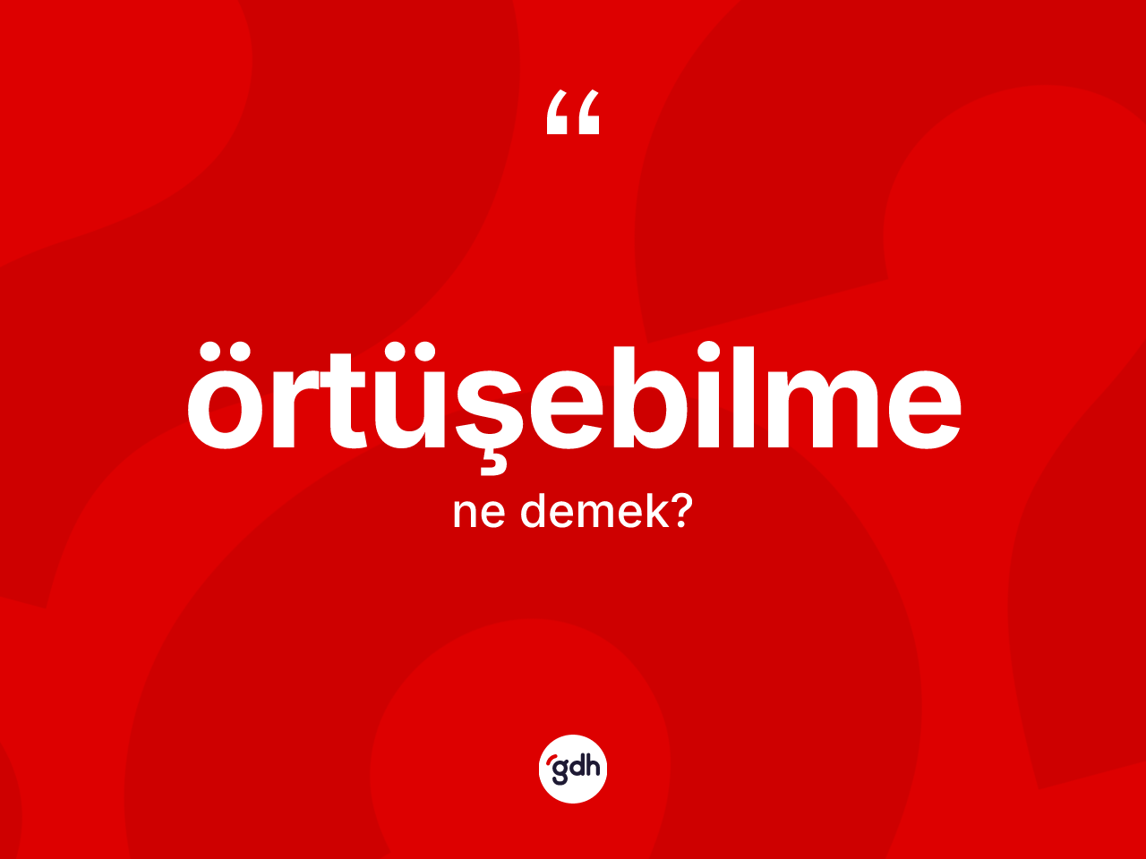 Örtüşebilme kelimesinin anlamı nedir? Örtüşebilme kelimesinin kaç farklı anlamı var?