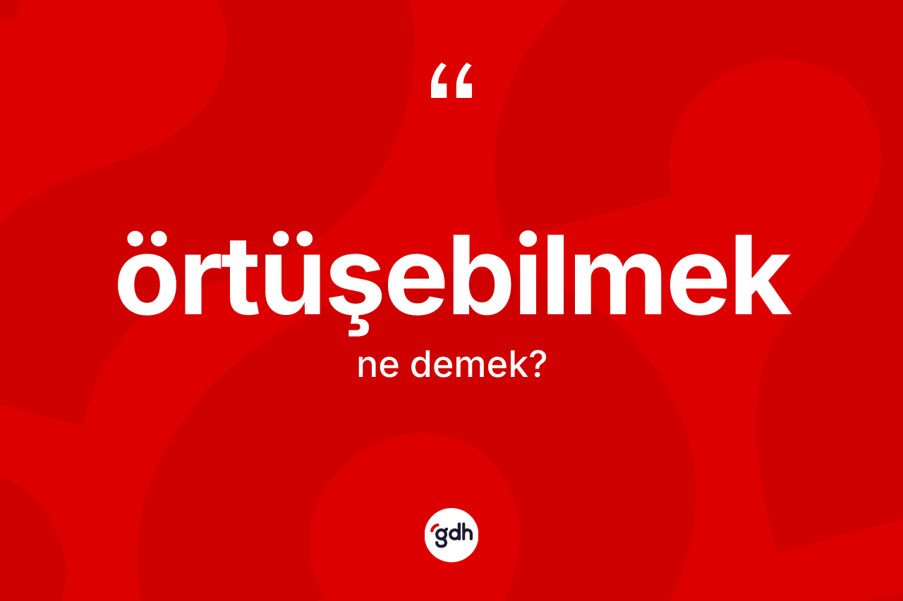 Örtüşebilmek kelimesi ne demek? Örtüşebilmek kelimesinin özellikleri nelerdir?