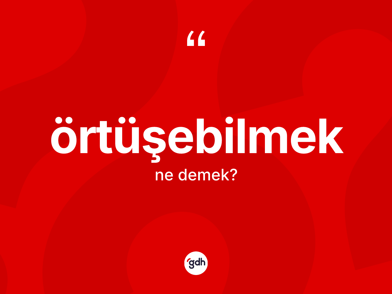 Örtüşebilmek kelimesi ne demek? Örtüşebilmek kelimesinin özellikleri nelerdir?