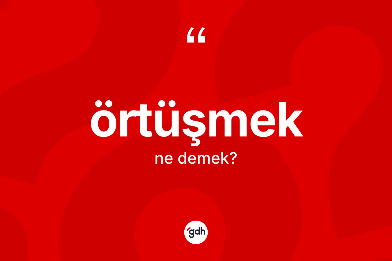 Örtüşmek kelimesi ne demek? Örtüşmeğin TDK'ya göre anlamı nedir?