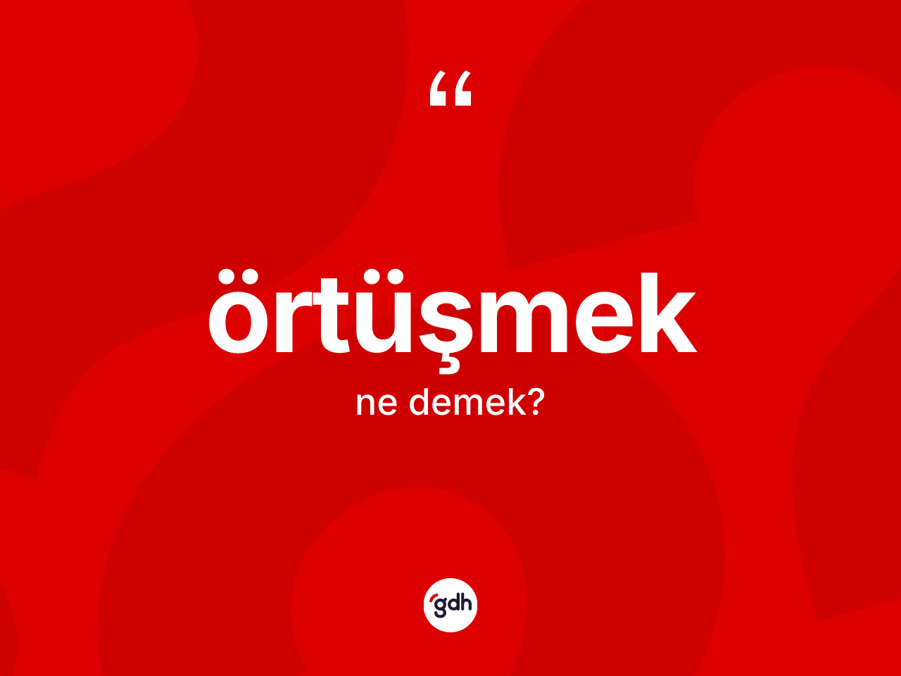 Örtüşmek kelimesi ne demek? Örtüşmeğin TDK'ya göre anlamı nedir?