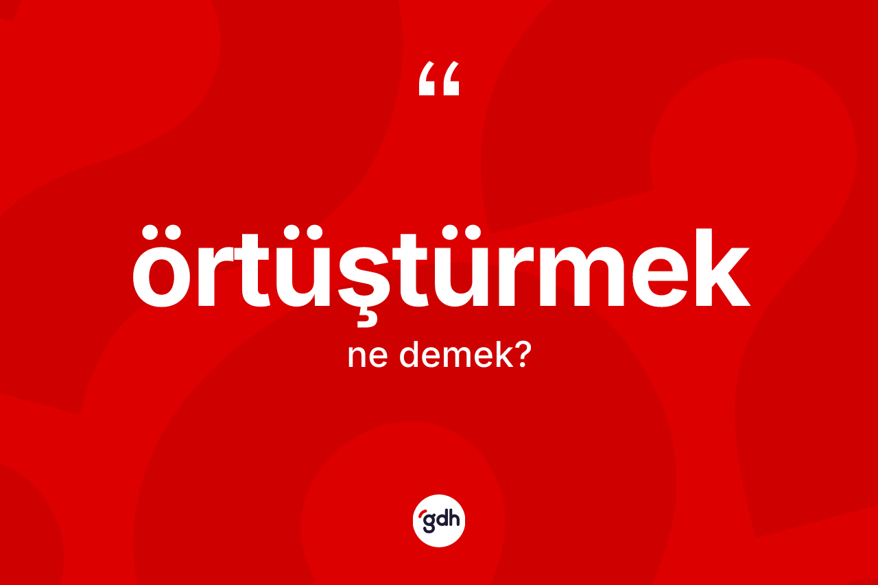 Örtüştürmek kelimesinin tanımı nedir? Örtüştürmeğin TDK'ya göre anlamı nedir?