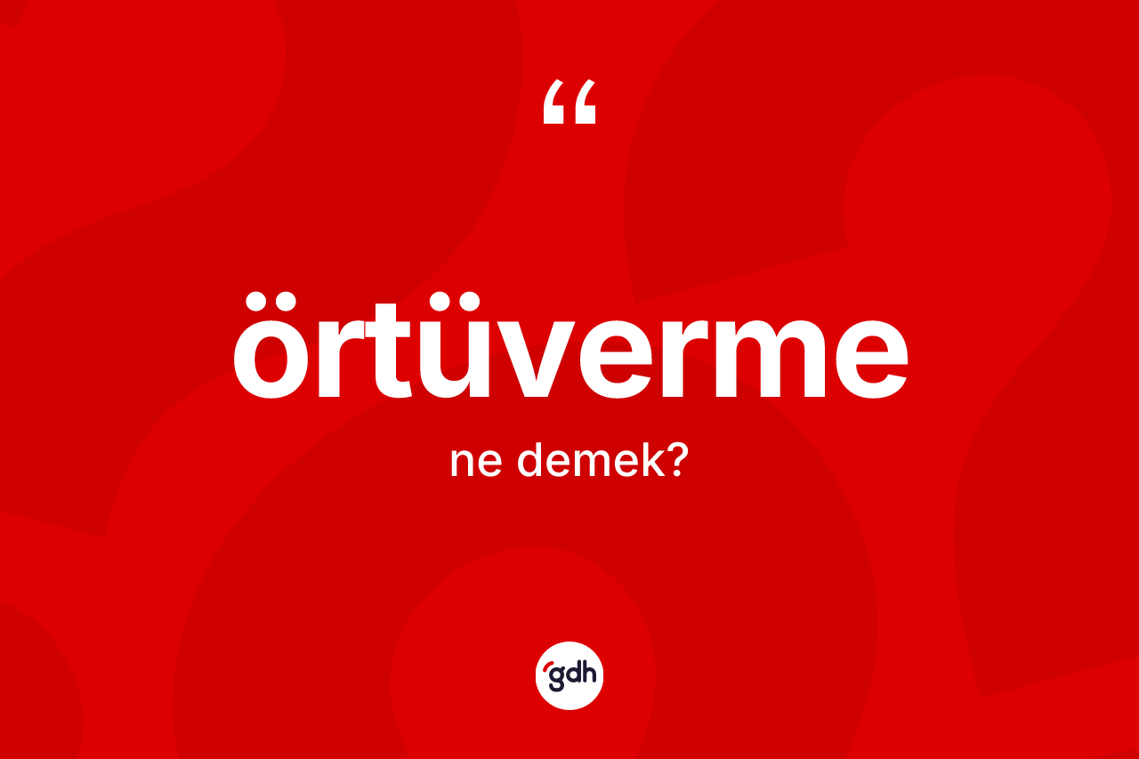 Örtüverme kelimesinin sözlükteki tanımı nedir? Örtüvermenin kısaca tanımı nedir?