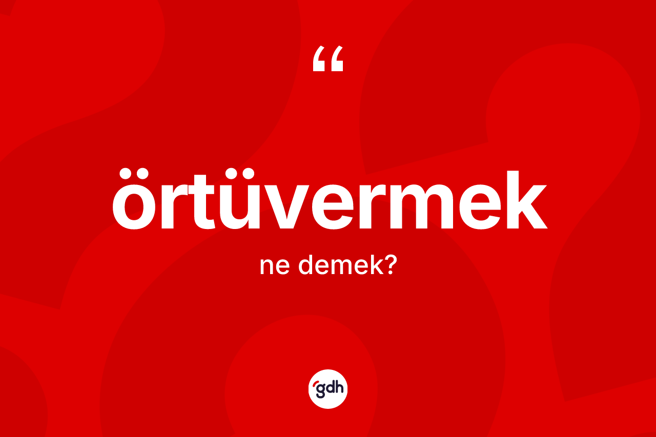 Örtüvermek ne anlama gelir? Örtüvermeğin halk arasındaki kullanımı nasıldır?