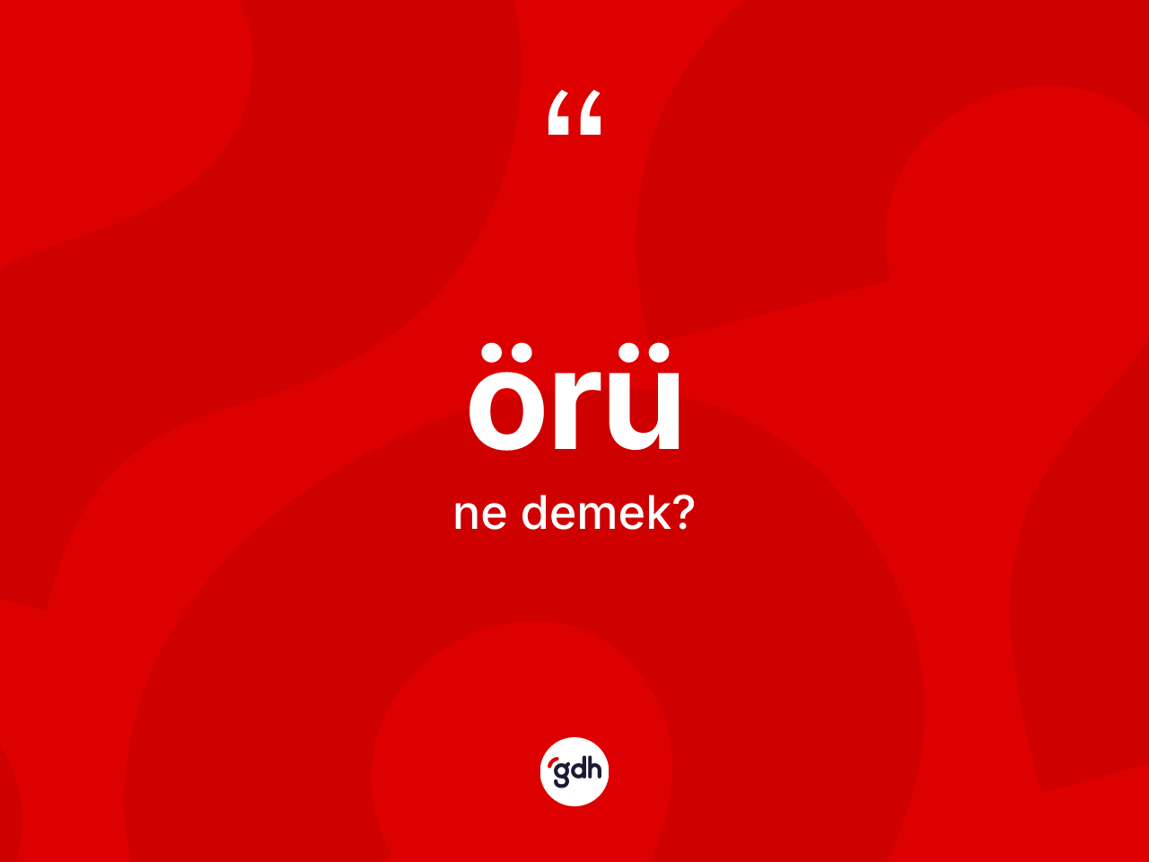 Örü kelimesi ne demek? Örünün sözlükteki anlamı nedir?