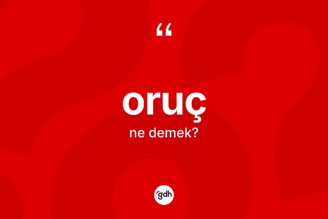 Oruç nedir? Orucun TDK'ya göre anlamı nedir?