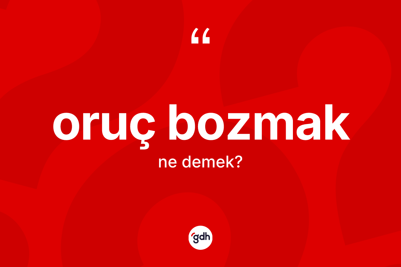 Oruç bozmak nedir? Oruç bozmak ifadesi hangi durumlarda kullanılır?