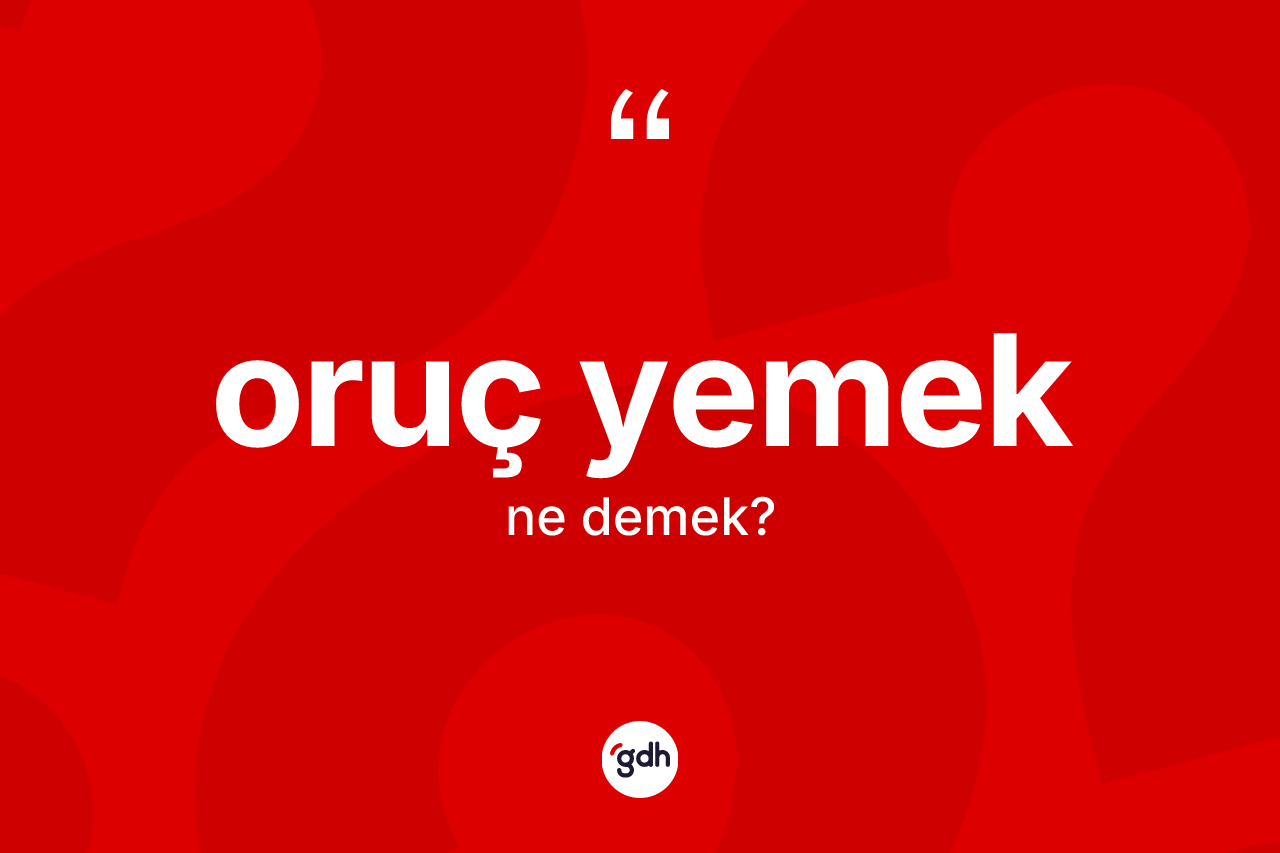 Oruç yemek nedir? Oruç yemek ifadesi nerede kullanılır?