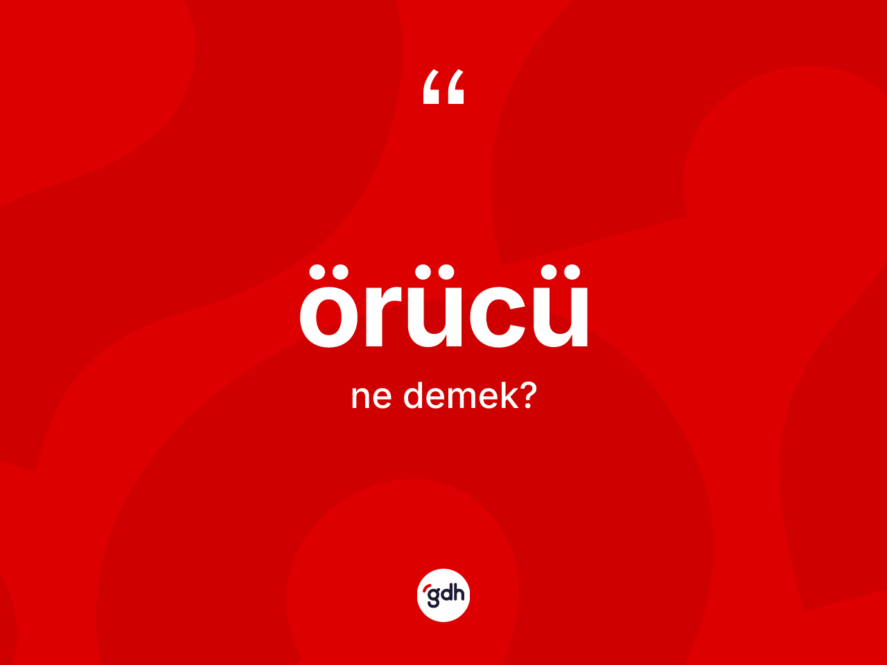 Örücü kelimesi nedir? Örücünün sözlükteki anlamı nedir?