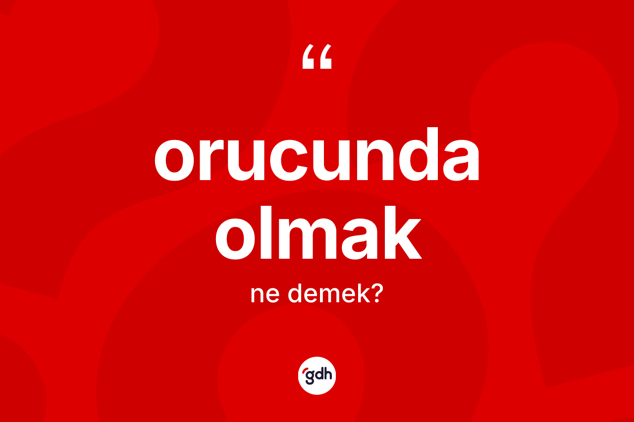 Orucunda olmak ifadesinin tanımı nedir? Orucunda olmak ifadesi nerede kullanılır?
