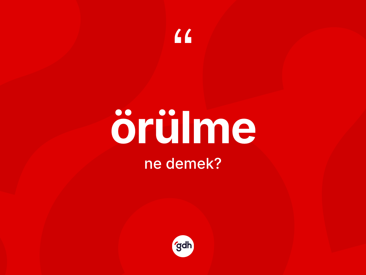 Örülme kelimesi ne demek? Örülmenin TDK'ya göre anlamı nedir?