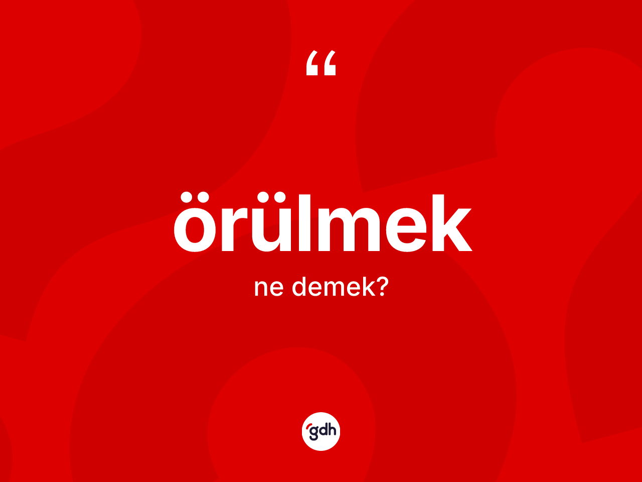 Örülmek kelimesinin tanımı nedir? Örülmeğin sözlükteki anlamı nedir?