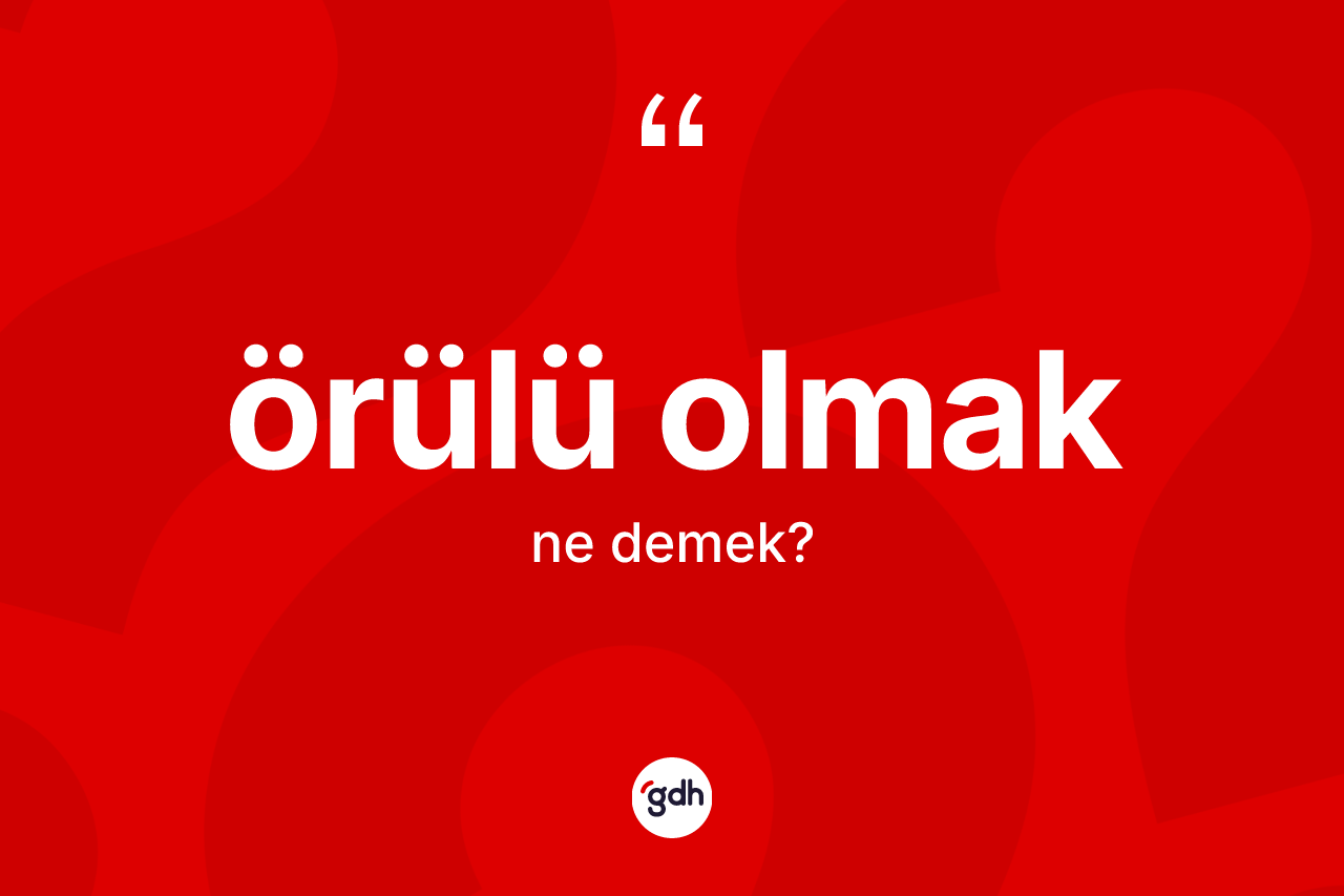 Örülü olmak ne demek? Örülü olmak sözünün TDK açıklaması nedir?