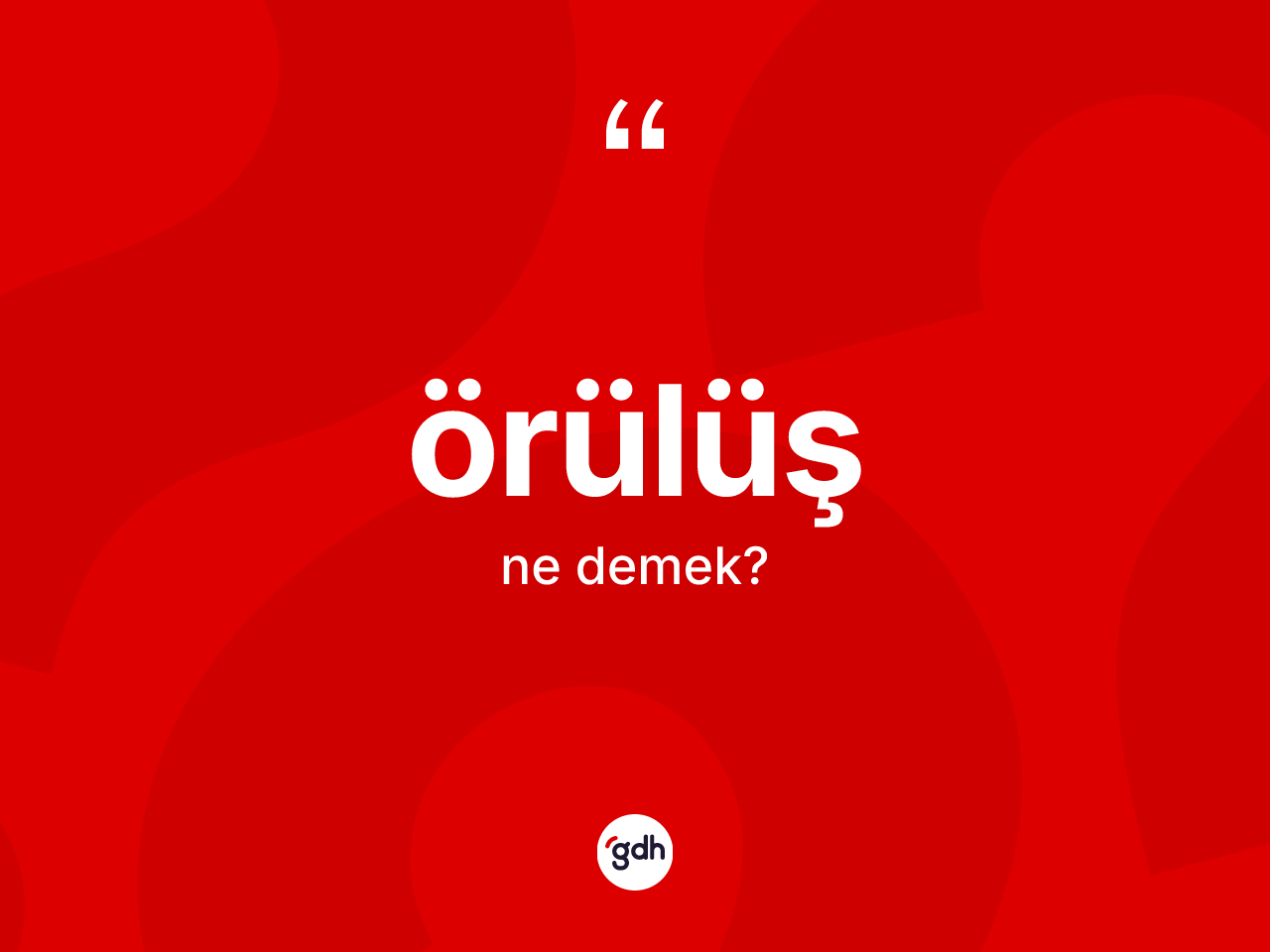 Örülüş kelimesi ne demek? Örülüşün TDK'ya göre anlamı nedir?