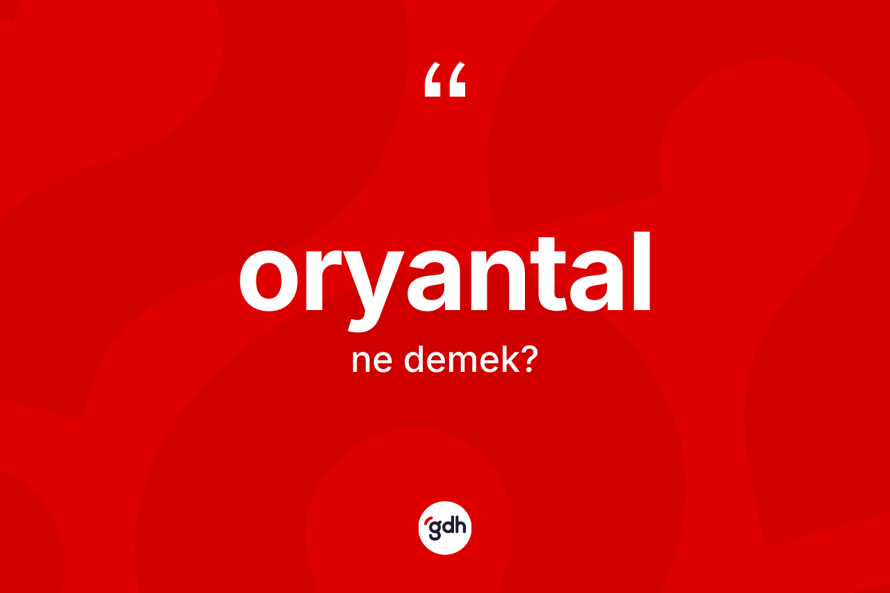 Oryantal kelimesinin sözlükteki tanımı nedir? Oryantalın TDK'ya göre anlamı nedir?