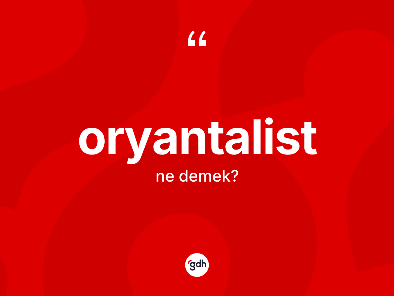 Oryantalist kelimesinin tanımı nedir? Oryantalist kelimesinin kaç farklı anlamı var?