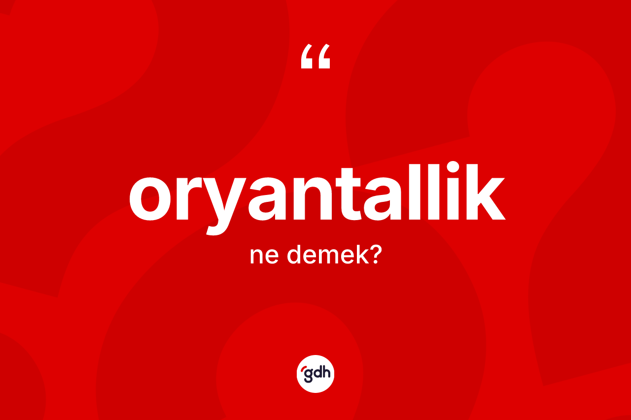 Oryantallik kelimesinin tanımı nedir? Oryantalliğin halk arasındaki kullanımı nasıldır?