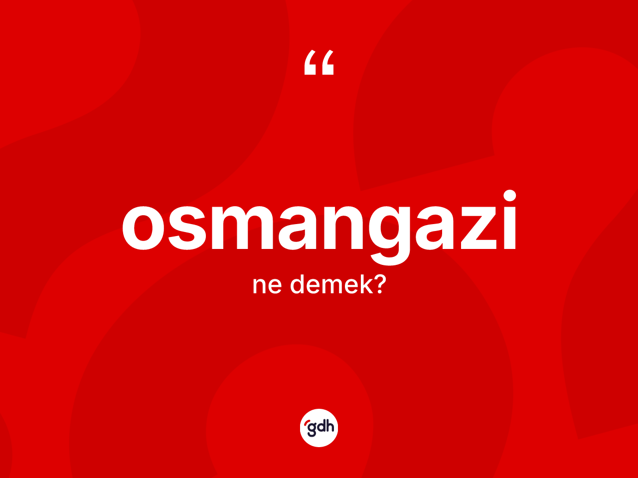 Osmangazi nedir? Osmangazi'nin TDK'ya göre anlamı nedir?