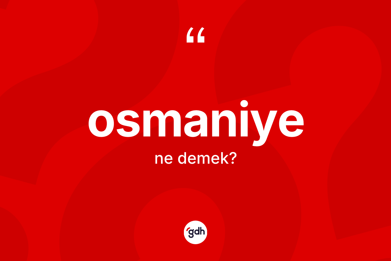 Osmaniye kelimesinin sözlükteki tanımı nedir? Osmaniye kelimesinin TDK anlamı nedir?