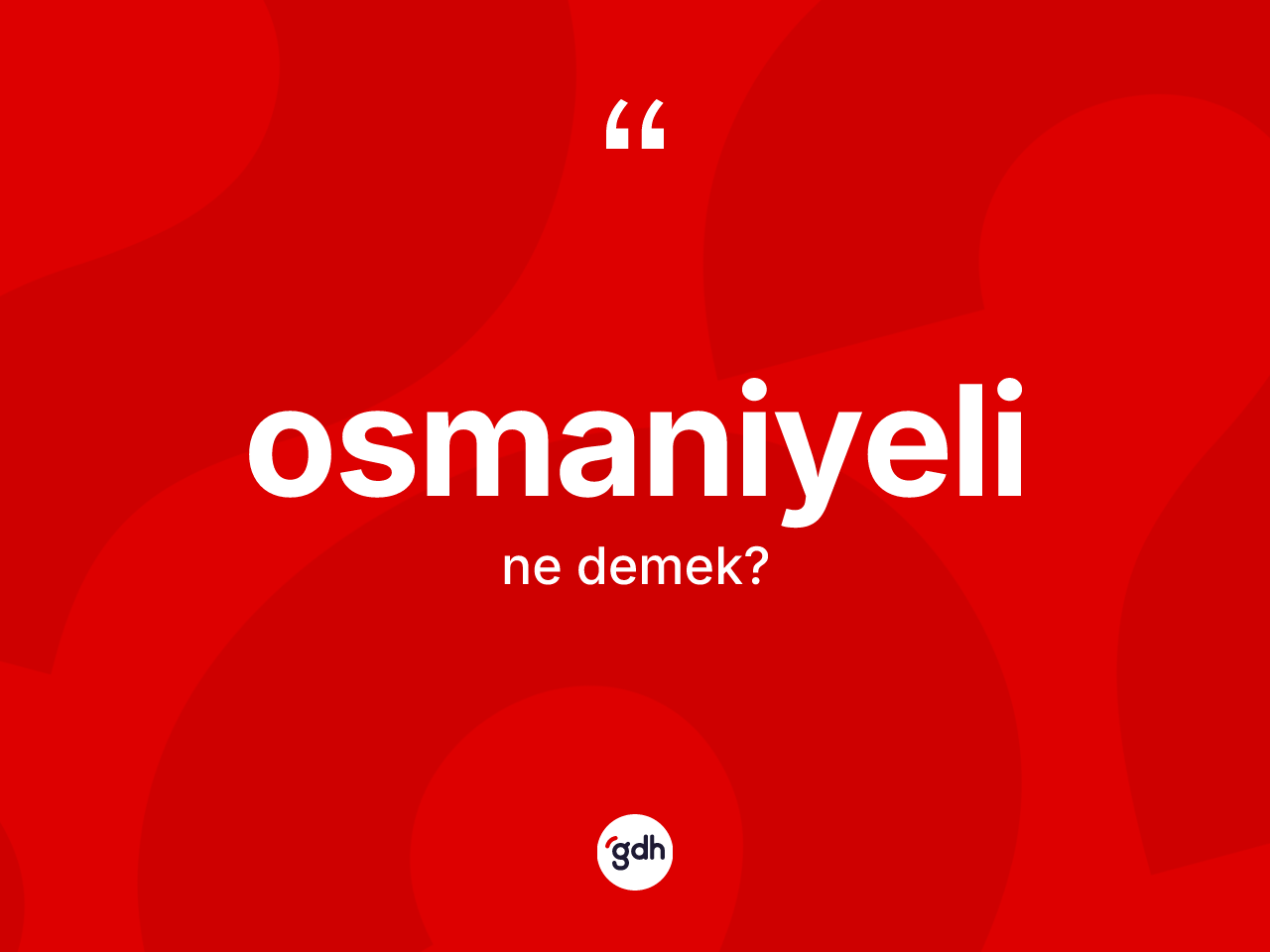 Osmaniyeli ne anlama gelir? Osmaniyeli kelimesinin TDK'ya göre açıklaması nedir?