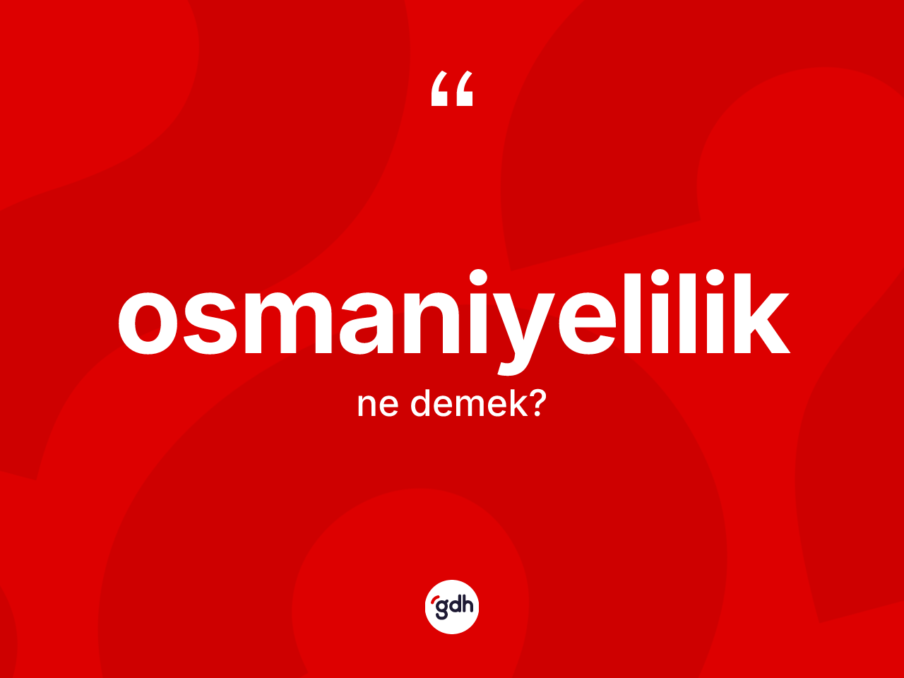 Osmaniyelilik kelimesi ne anlama gelir? Osmaniyelilik'in sözlükteki anlamı nedir?