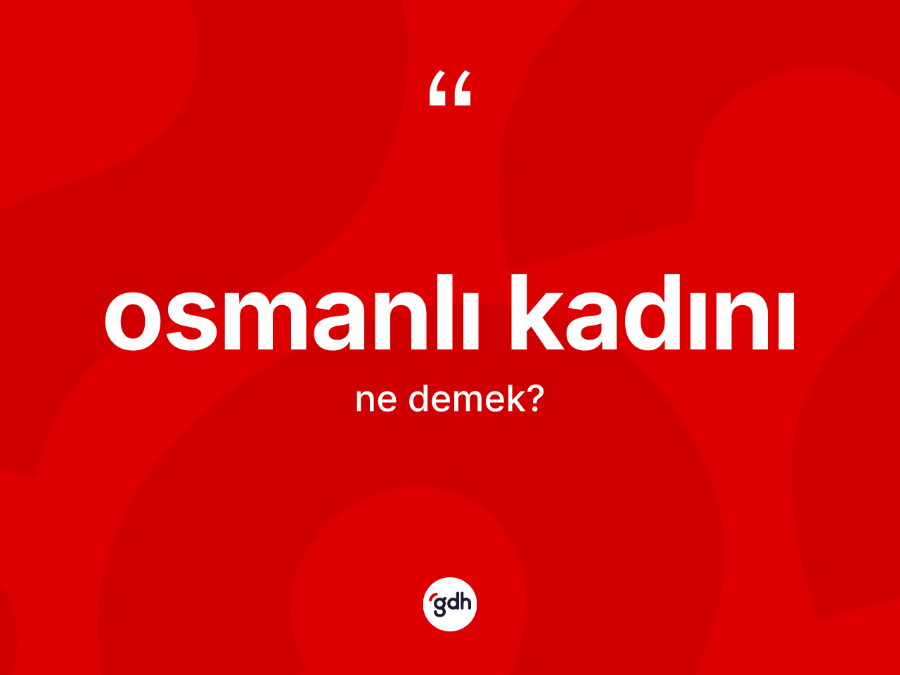 Osmanlı kadını kelimesinin sözlükteki tanımı nedir? Osmanlı kadını kelimesinin özellikleri nelerdir?