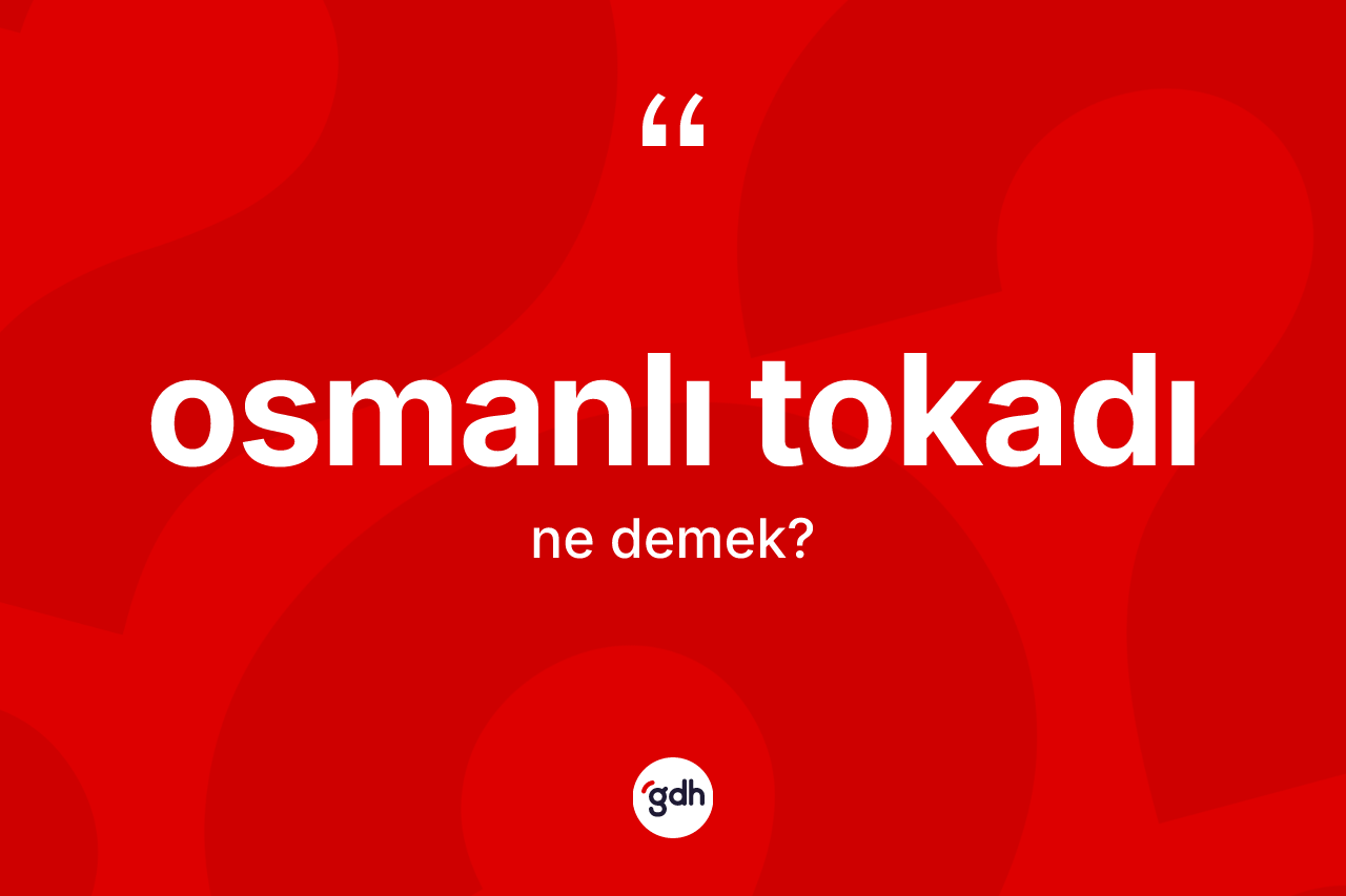 Osmanlı tokadı kelimesi nedir? Osmanlı tokadının halk arasındaki kullanımı nasıldır?