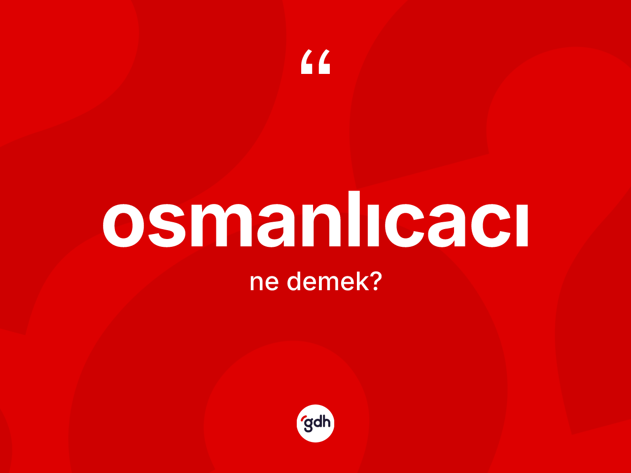 Osmanlıcacı kelimesi ne anlama gelir? Osmanlıcacı kelimesinin kaç farklı anlamı var?