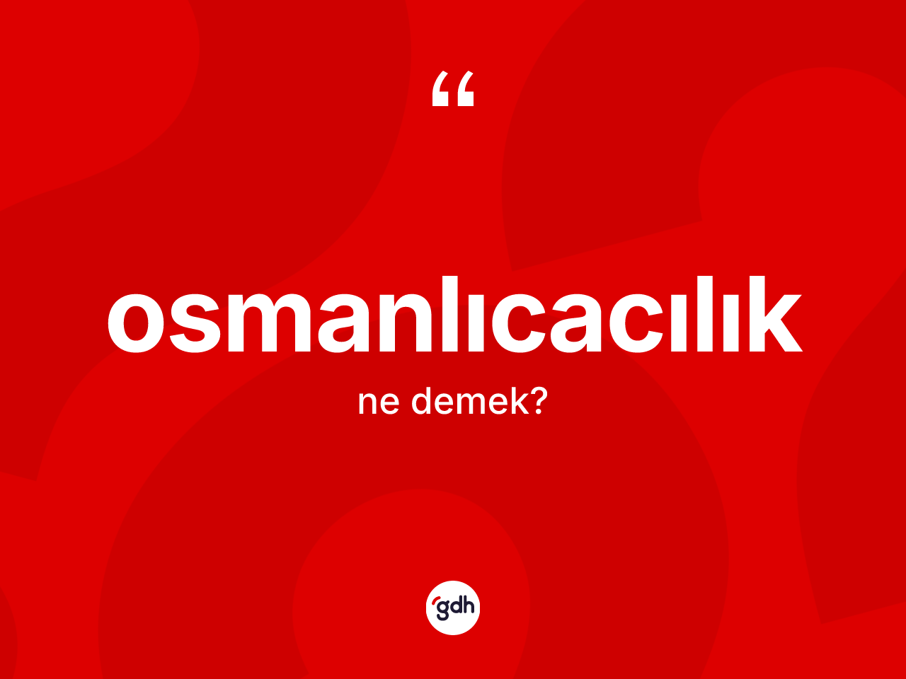 Osmanlıcacılık ne anlama gelir? Osmanlıcacılık'ın TDK'ya göre anlamı nedir?