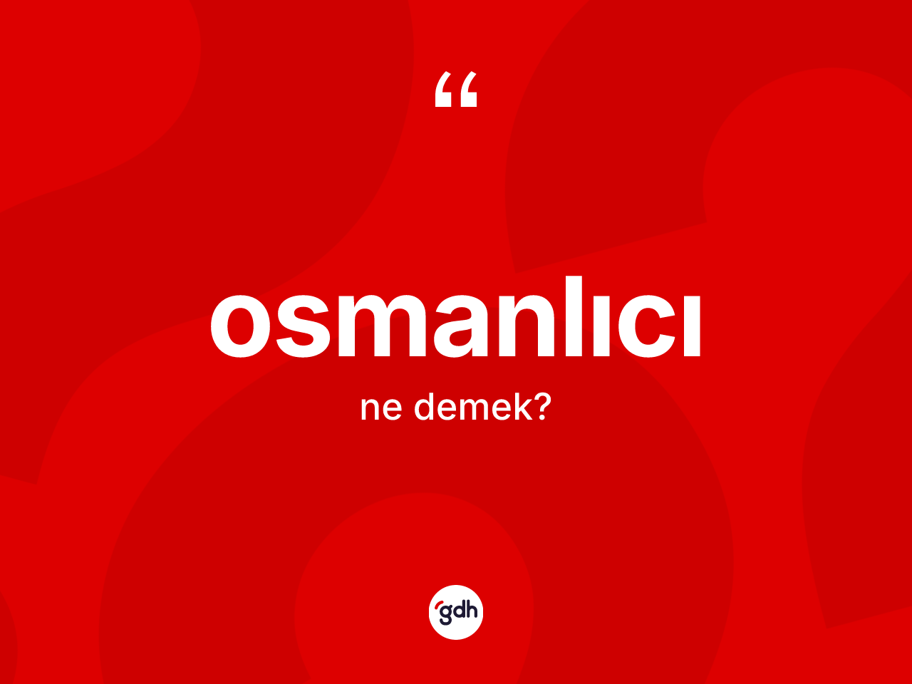 Osmanlıcı kelimesinin anlamı nedir? Osmanlıcının TDK'ya göre anlamı nedir?
